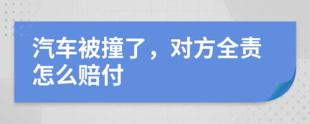 汽車被撞了，對方全責怎么賠付