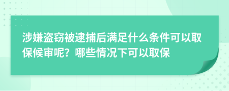 涉嫌盜竊被逮捕后滿(mǎn)足什么條件可以取保候?qū)從兀磕男┣闆r下可以取保