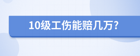 10級(jí)工傷能賠幾萬(wàn)?
