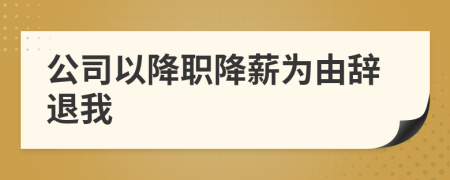 公司以降職降薪為由辭退我