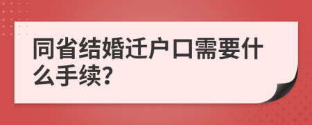 同省結(jié)婚遷戶口需要什么手續(xù)？