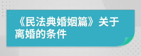 《民法典婚姻篇》關于離婚的條件