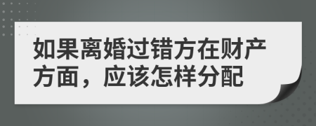 如果離婚過錯方在財產方面，應該怎樣分配