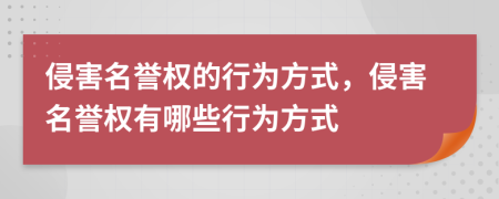 侵害名譽權(quán)的行為方式，侵害名譽權(quán)有哪些行為方式