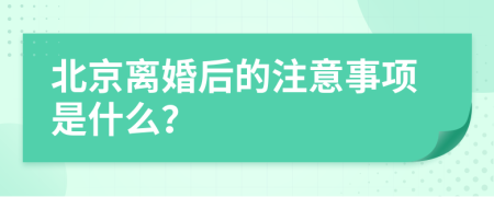 北京離婚后的注意事項是什么？
