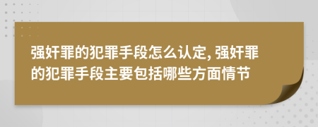 強(qiáng)奸罪的犯罪手段怎么認(rèn)定, 強(qiáng)奸罪的犯罪手段主要包括哪些方面情節(jié)