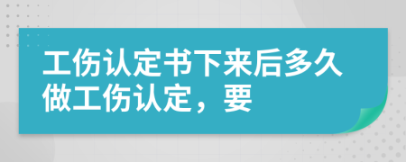 工傷認(rèn)定書(shū)下來(lái)后多久做工傷認(rèn)定，要