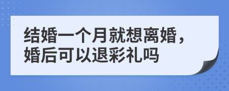 結(jié)婚一個(gè)月就想離婚，婚后可以退彩禮嗎