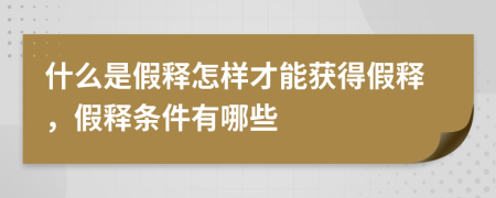 什么是假釋怎樣才能獲得假釋，假釋條件有哪些