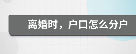 離婚時，戶口怎么分戶