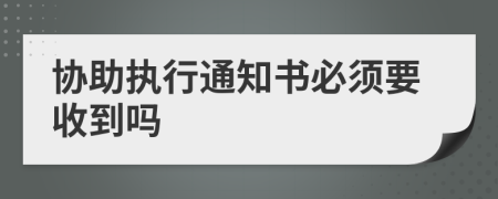 協(xié)助執(zhí)行通知書必須要收到嗎