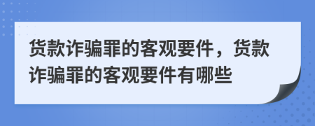 貨款詐騙罪的客觀要件，貨款詐騙罪的客觀要件有哪些
