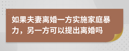 如果夫妻離婚一方實(shí)施家庭暴力，另一方可以提出離婚嗎