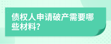 債權(quán)人申請(qǐng)破產(chǎn)需要哪些材料？