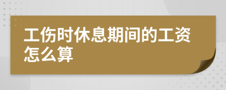 工傷時休息期間的工資怎么算