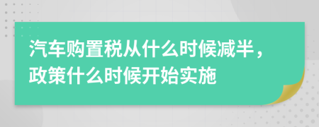 汽車購置稅從什么時(shí)候減半，政策什么時(shí)候開始實(shí)施