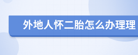 外地人懷二胎怎么辦理理
