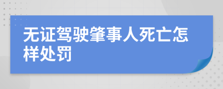 無證駕駛肇事人死亡怎樣處罰