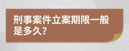 刑事案件立案期限一般是多久？