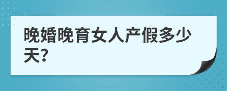 晚婚晚育女人產(chǎn)假多少天？