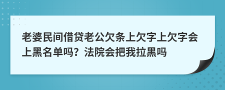 老婆民間借貸老公欠條上欠字上欠字會上黑名單嗎？法院會把我拉黑嗎