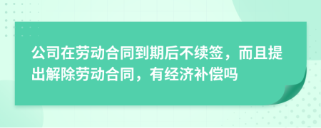 公司在勞動合同到期后不續(xù)簽，而且提出解除勞動合同，有經(jīng)濟補償嗎