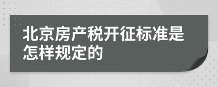 北京房產(chǎn)稅開征標準是怎樣規(guī)定的