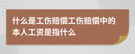 什么是工傷賠償工傷賠償中的本人工資是指什么