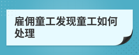 雇傭童工發(fā)現(xiàn)童工如何處理