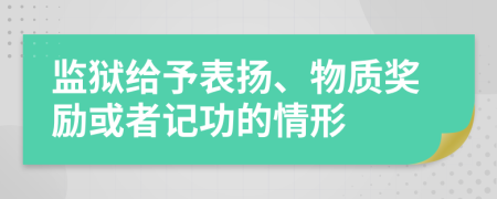 監(jiān)獄給予表?yè)P(yáng)、物質(zhì)獎(jiǎng)勵(lì)或者記功的情形