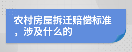 農(nóng)村房屋拆遷賠償標(biāo)準(zhǔn)，涉及什么的