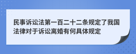 民事訴訟法第一百二十二條規(guī)定了我國法律對于訴訟離婚有何具體規(guī)定