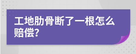 工地肋骨斷了一根怎么賠償？