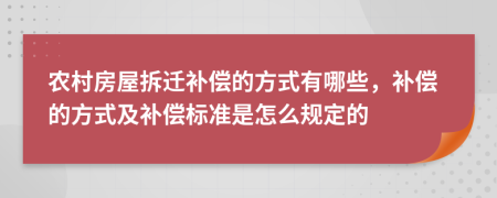 農(nóng)村房屋拆遷補(bǔ)償?shù)姆绞接心男?，補(bǔ)償?shù)姆绞郊把a(bǔ)償標(biāo)準(zhǔn)是怎么規(guī)定的