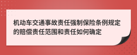 機(jī)動車交通事故責(zé)任強(qiáng)制保險條例規(guī)定的賠償責(zé)任范圍和責(zé)任如何確定