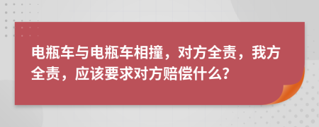 電瓶車與電瓶車相撞，對(duì)方全責(zé)，我方全責(zé)，應(yīng)該要求對(duì)方賠償什么？