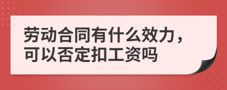 勞動(dòng)合同有什么效力，可以否定扣工資嗎