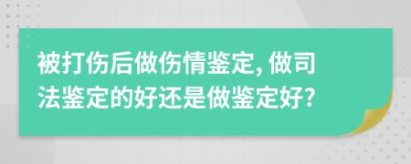 被打傷后做傷情鑒定, 做司法鑒定的好還是做鑒定好?