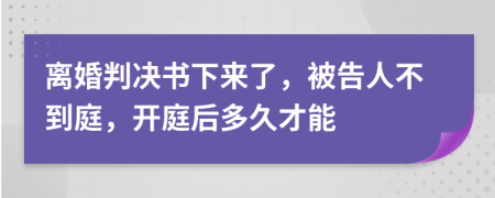 離婚判決書下來了，被告人不到庭，開庭后多久才能