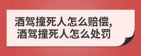 酒駕撞死人怎么賠償, 酒駕撞死人怎么處罰