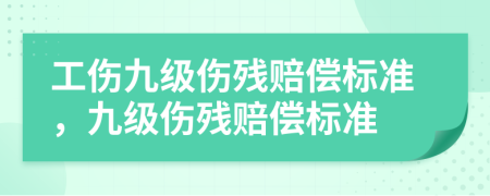 工傷九級(jí)傷殘賠償標(biāo)準(zhǔn)，九級(jí)傷殘賠償標(biāo)準(zhǔn)