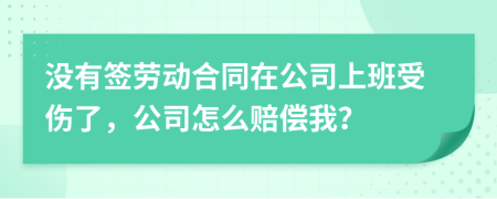 沒有簽勞動(dòng)合同在公司上班受傷了，公司怎么賠償我？