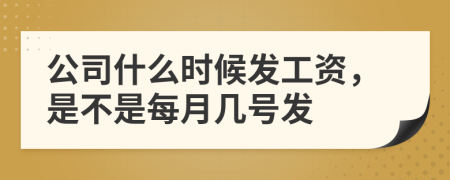 公司什么時候發(fā)工資，是不是每月幾號發(fā)