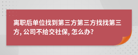 離職后單位找到第三方第三方找找第三方, 公司不給交社保, 怎么辦?