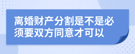 離婚財(cái)產(chǎn)分割是不是必須要雙方同意才可以