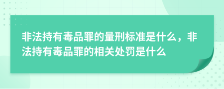 非法持有毒品罪的量刑標準是什么，非法持有毒品罪的相關(guān)處罰是什么