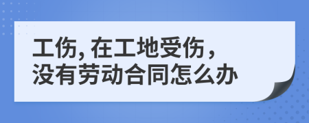 工傷, 在工地受傷，沒有勞動合同怎么辦