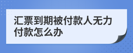 匯票到期被付款人無力付款怎么辦