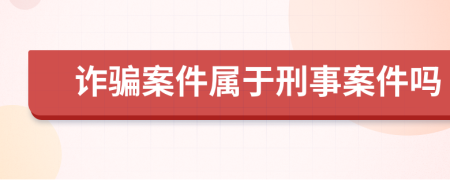 詐騙案件屬于刑事案件嗎