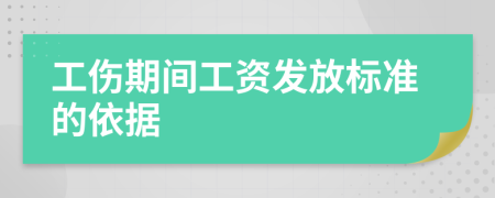 工傷期間工資發(fā)放標(biāo)準(zhǔn)的依據(jù)